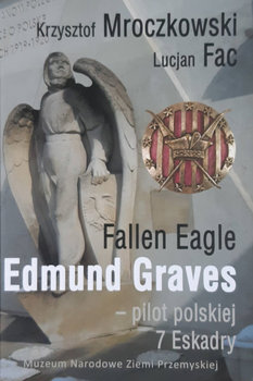 Fallen Eagle. Edmund Graves - pilot polskiej 7 Eskadry - Mroczkowski Krzysztof, Fac Lucjan