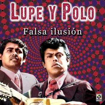 Falsa Ilusión - Lupe Y Polo