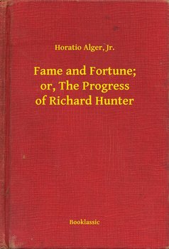 Fame and Fortune; or, The Progress of Richard Hunter - Alger Horatio Jr.