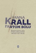 Fantom bólu. Reportaże wszystkie&nbsp;-&nbsp;Krall Hanna