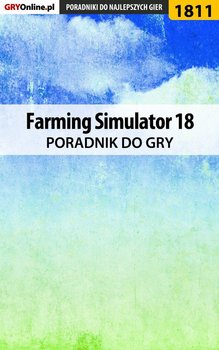 Farming Simulator 18 - poradnik do gry - Homa Patrick Yxu
