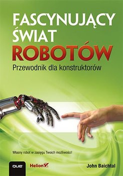 Fascynujący świat robotów. Przewodnik dla konstruktorów - Baichtal John