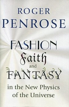 Fashion Faith and Fantasy in the New Physics of the Universe - Penrose Roger