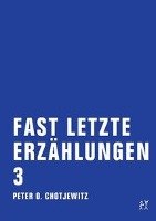 Fast letzte Erzählungen 3 - Chotjewitz Peter O.