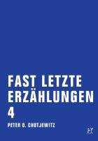 Fast letzte Erzählungen 4 - Chotjewitz Peter O.