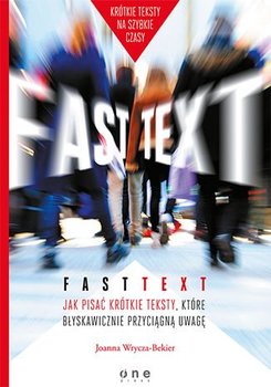 Fast text. Jak pisać krótkie teksty, które błyskawicznie przyciągną uwagę - Wrycza-Bekier Joanna