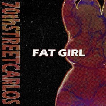 Fat Girl - 70th Street Carlos
