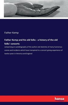 Father Kemp and his old folks - a history of the old folks' concerts - Kemp Father