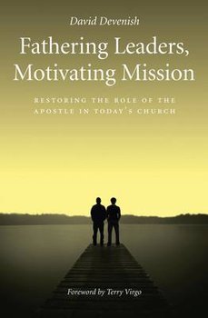 Fathering Leaders, Motivating Mission: Restoring the Role of the Apostle in Today's Church - Devenish David