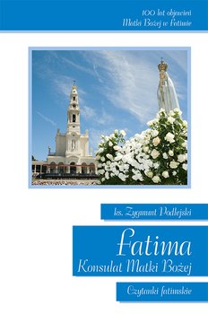 Fatima. Konsulat Matki Bożej. Czytanki fatimskie - Podlejski Zygmunt
