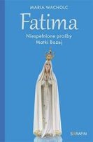 Fatima. Niespełnione prośby Matki Bożej Wacholc Maria