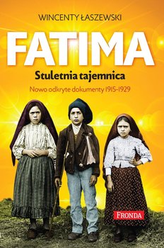 Fatima. Stuletnia tajemnica. Nowoodkryte dokumenty 1915-1929 - Łaszewski Wincenty