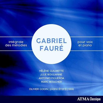 Fauré: Complete Songs for Voice & Piano - Hélène Guilmette, Julie Boulianne, Antonio Figueroa, Marc Boucher, Olivier Godin