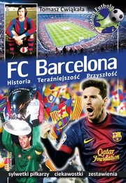 FC Barcelona. Historia, teraźniejszość, przyszłość - Ćwiąkała Tomasz