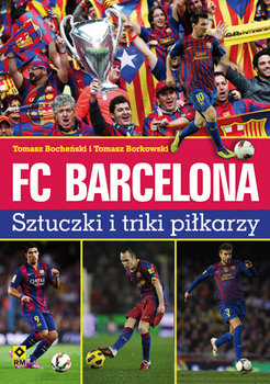 FC Barcelona. Sztuczki i triki piłkarzy - Bocheński Tomasz