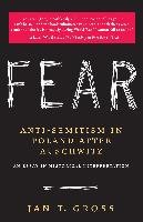 Fear: Anti-Semitism in Poland After Auschwitz: An Essay in Historical Interpretation - Gross Jan