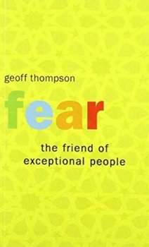 Fear the Friend of Exceptional People - Thompson Geoff