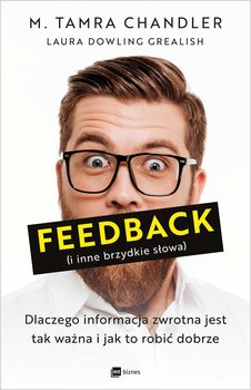 Feedback (i inne brzydkie słowa). Dlaczego informacja zwrotna jest tak ważna i jak to robić dobrze - Chandler Tamra M.