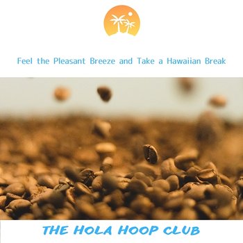 Feel the Pleasant Breeze and Take a Hawaiian Break - The Hola Hoop Club