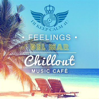 Feelings del Mar: Chillout Music Café, Easy Listening, Instrumental Music Ambient, Relax on the Ibiza Beach, Summer Chill Sessions - Dj Keep Calm 4U