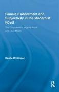 Female Embodiment and Subjectivity in the Modernist Novel: The Corporeum of Virginia Woolf and Olive Moore - Dickinson Renee, Dickinson Rene
