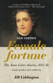 Female Fortune: The Anne Lister Diaries, 1833-36: Land, Gender and Authority - Jill Liddington