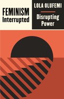 Feminism, Interrupted: Disrupting Power Lola Olufemi