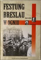 Festung Breslau w ogniu Opracowanie zbiorowe