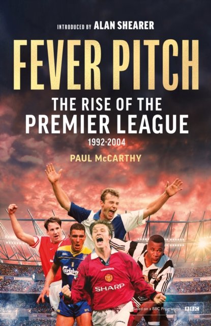 Fever Pitch: The Rise of the Premier League 1992-2004 - Paul McCarthy