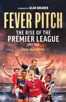 Fever Pitch: The Rise of the Premier League 1992-2004 - Paul McCarthy