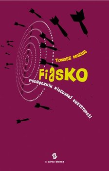 Fiasko. Podręcznik nieudanej egzystencji - Mazur Tomasz