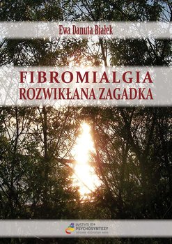 Fibromialgia rozwikłana zagadka - Białek Ewa D.