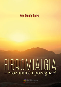 Fibromialgia - zrozumieć i pożegnać! - Białek Ewa Danuta
