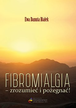 Fibromialgia - zrozumieć i pożegnać! - Białek Ewa Danuta