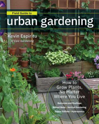 Field Guide To Urban Gardening Sort Through The Small Space Options And Get Growing Today Ksiazka W Sklepie Empik Com