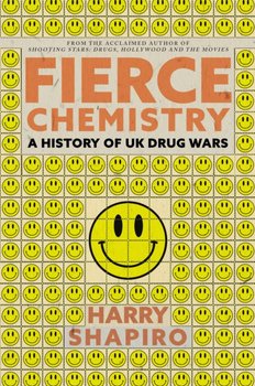 Fierce Chemistry: A History of UK Drug Wars - Harry Shapiro