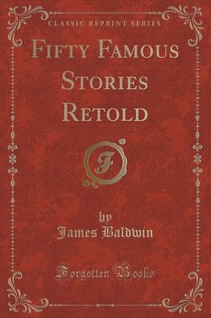 Fifty Famous Stories Retold (Classic Reprint) - Baldwin James
