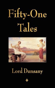 Fifty-One Tales - Lord Dunsany