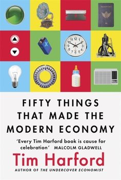 Fifty Things that Made the Modern Economy - Harford Tim