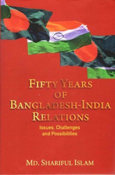 Fifty Years of Bangladesh-India Relations: Issues, Challenges and Possibilities - Md. Shariful Islam