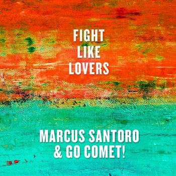 Fight Like Lovers - Marcus Santoro & Go Comet!