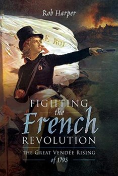Fighting the French Revolution - Harper Rob