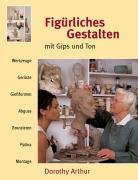 Figürliches Gestalten mit Gips und Ton Arthur Dorothy
