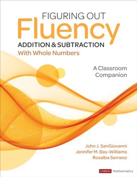 Figuring Out Fluency - Addition and Subtraction With Whole Numbers: A Classroom Companion - John J. SanGiovanni