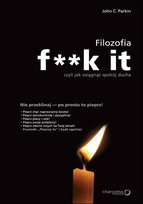 Filozofia F**k it, czyli jak osiągnąć spokój ducha Parkin John C.