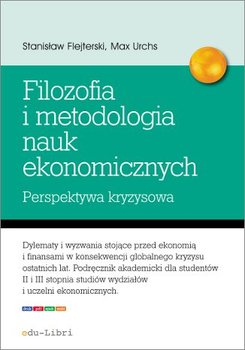 Filozofia i metodologia nauk ekonomicznych. Perspektywa kryzysowa - Flejterski Stanisław, Urchs Max
