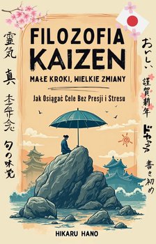 Filozofia Kaizen. Małe kroki, wielkie zmiany. Jak osiągać cele bez presji i stresu - ebook EPUB - Hikaru Hano