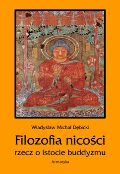 Filozofia nicości. Rzecz o istocie buddyzmu - Dębicki Władysław Michał