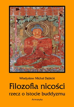 Filozofia nicości. Rzecz o istocie buddyzmu - Dębicki Władysław Michał