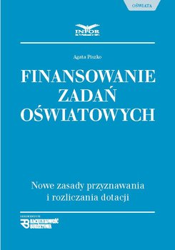 Finansowanie zadań oświatowych. Nowe zasady przyznawania i rozliczenia dotacji - Piszko Agata